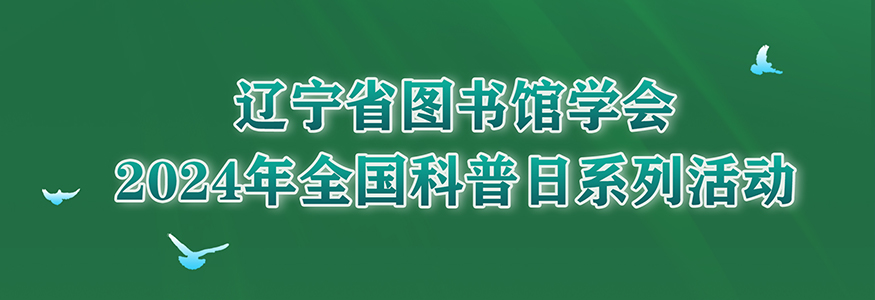 辽宁省图书馆学会2024年全国科普日系列活动